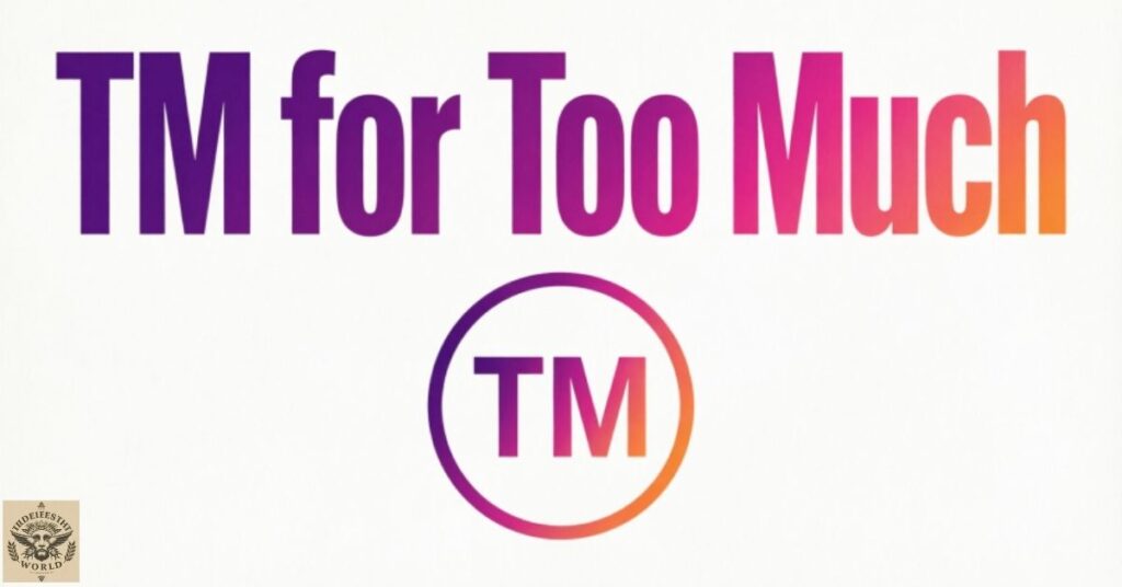 TM for Too Much